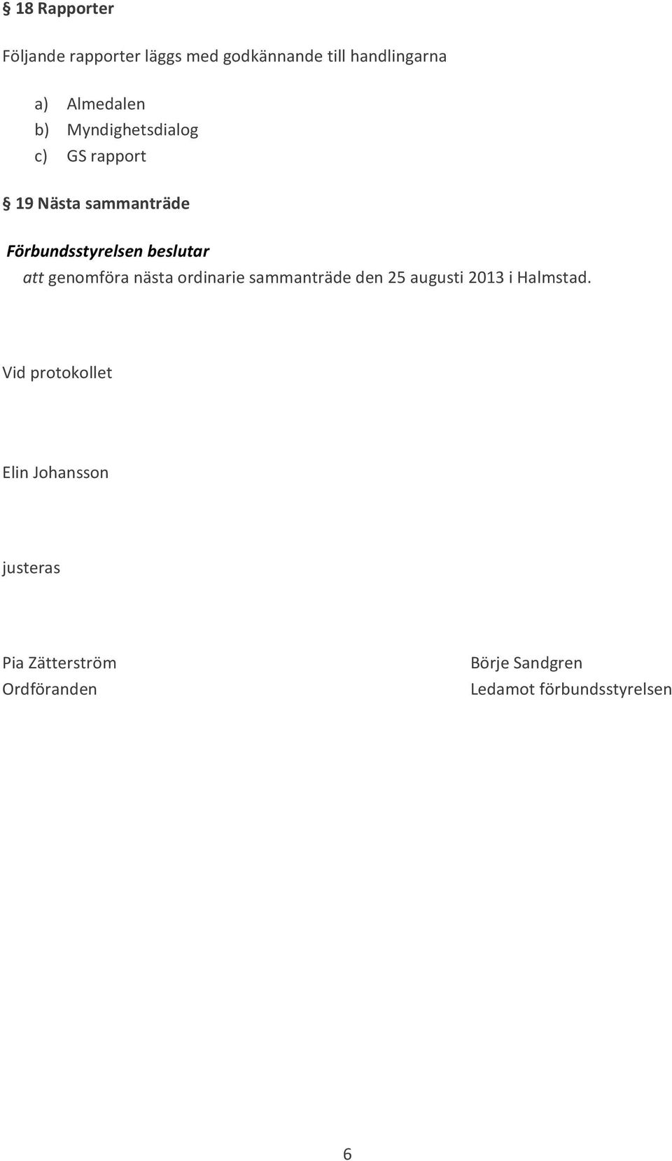 nästa ordinarie sammanträde den 25 augusti 2013 i Halmstad.