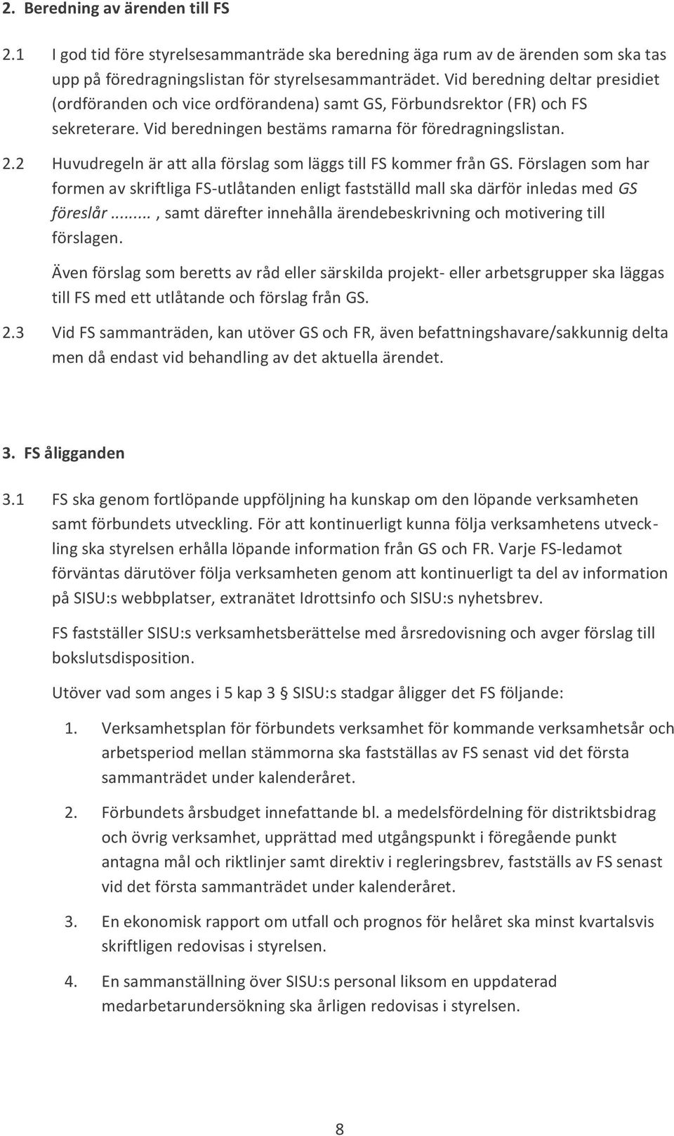 2 Huvudregeln är att alla förslag som läggs till FS kommer från GS. Förslagen som har formen av skriftliga FS-utlåtanden enligt fastställd mall ska därför inledas med GS föreslår.