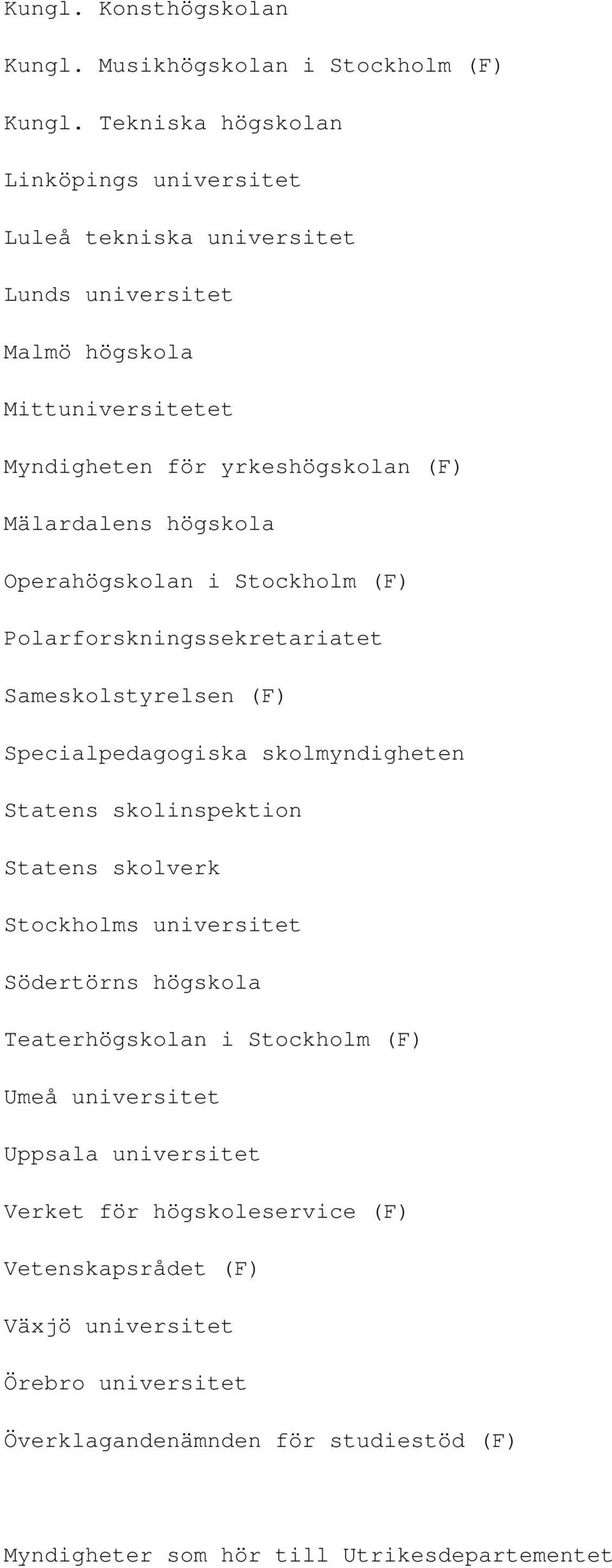 högskola Operahögskolan i Stockholm (F) Polarforskningssekretariatet Sameskolstyrelsen (F) Specialpedagogiska skolmyndigheten Statens skolinspektion Statens skolverk