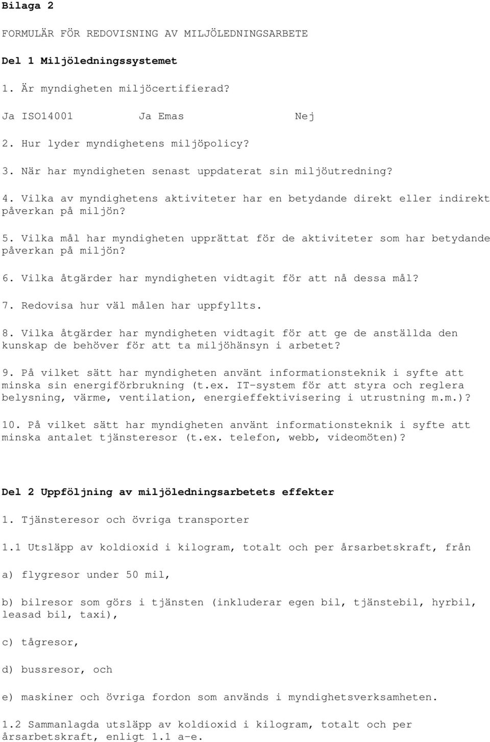 Vilka mål har myndigheten upprättat för de aktiviteter som har betydande påverkan på miljön? 6. Vilka åtgärder har myndigheten vidtagit för att nå dessa mål? 7. Redovisa hur väl målen har uppfyllts.