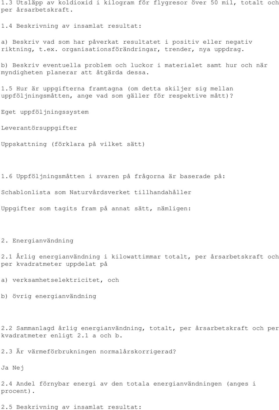 b) Beskriv eventuella problem och luckor i materialet samt hur och när myndigheten planerar att åtgärda dessa. 1.