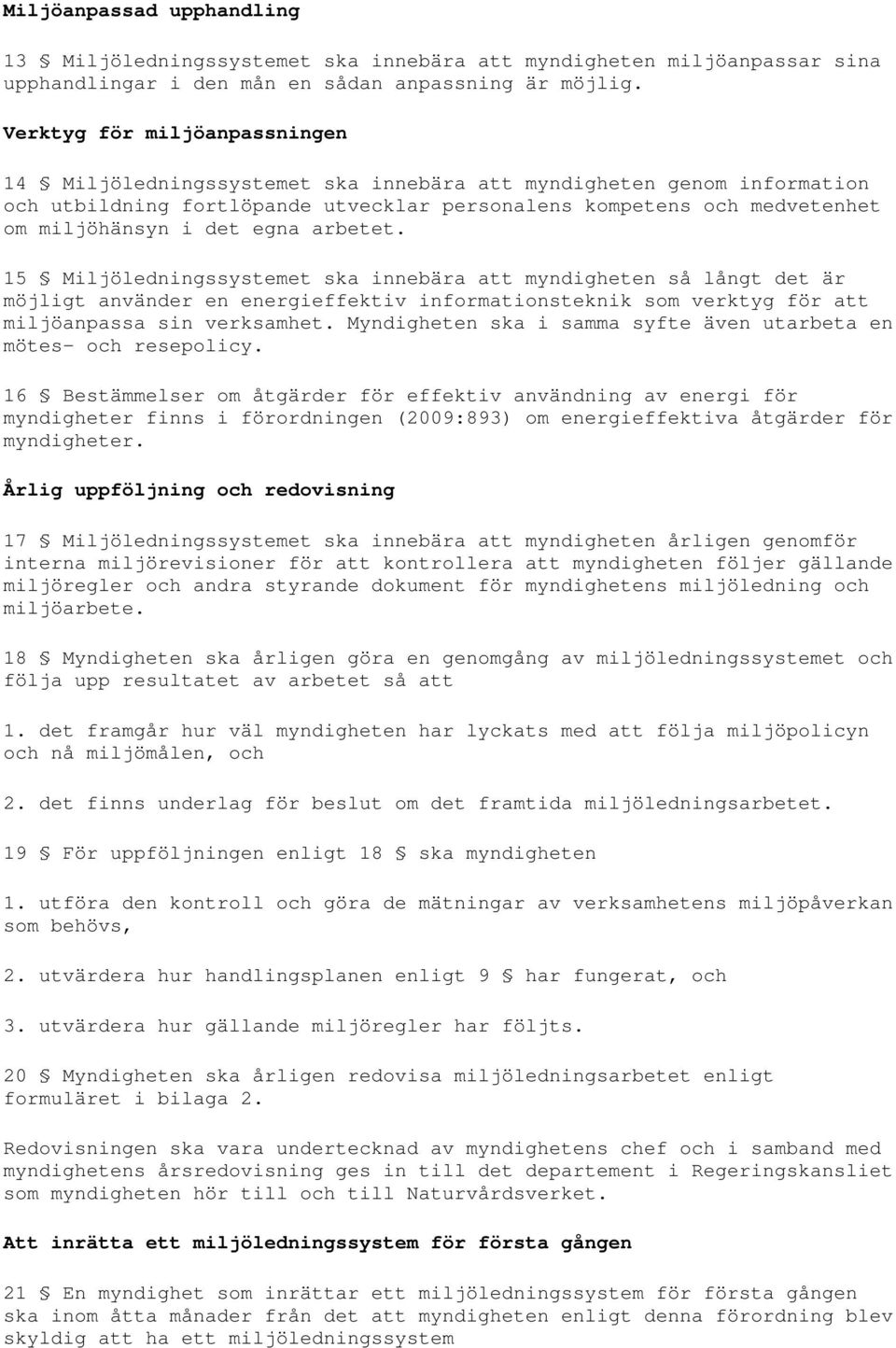 egna arbetet. 15 Miljöledningssystemet ska innebära att myndigheten så långt det är möjligt använder en energieffektiv informationsteknik som verktyg för att miljöanpassa sin verksamhet.