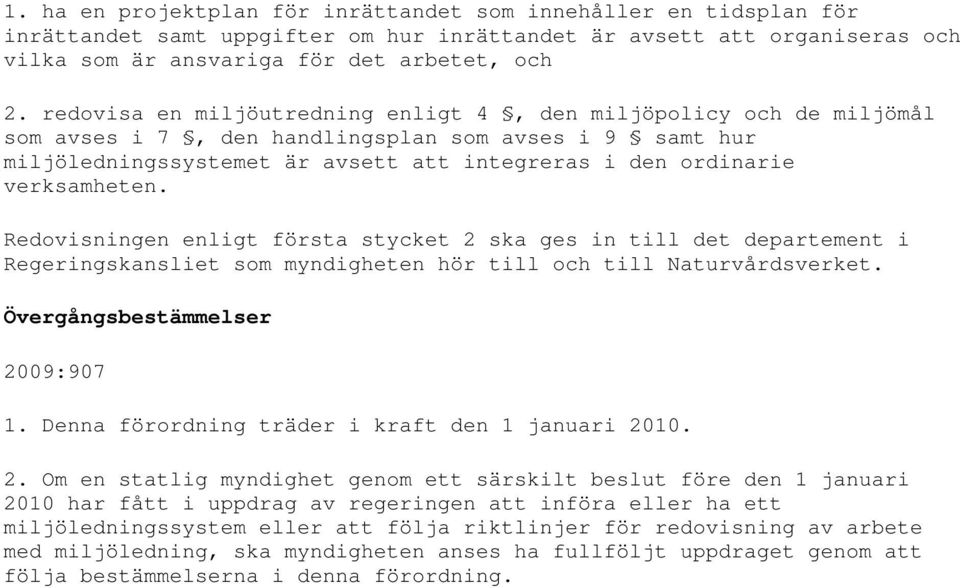 verksamheten. Redovisningen enligt första stycket 2 ska ges in till det departement i Regeringskansliet som myndigheten hör till och till Naturvårdsverket. Övergångsbestämmelser 2009:907 1.