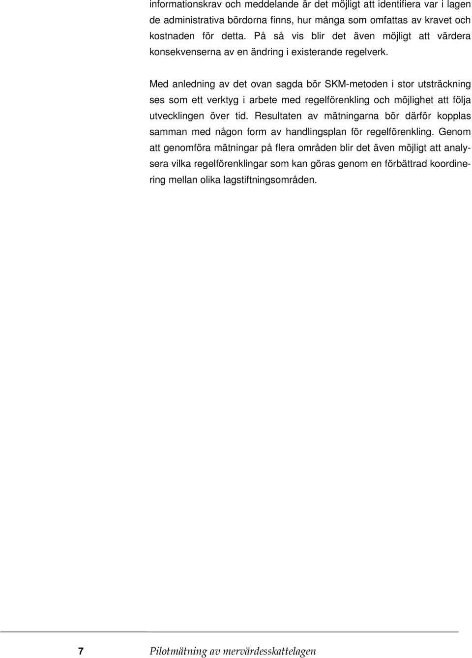 Med anledning av det ovan sagda bör SKM-metoden i stor utsträckning ses som ett verktyg i arbete med regelförenkling och möjlighet att följa utvecklingen över tid.