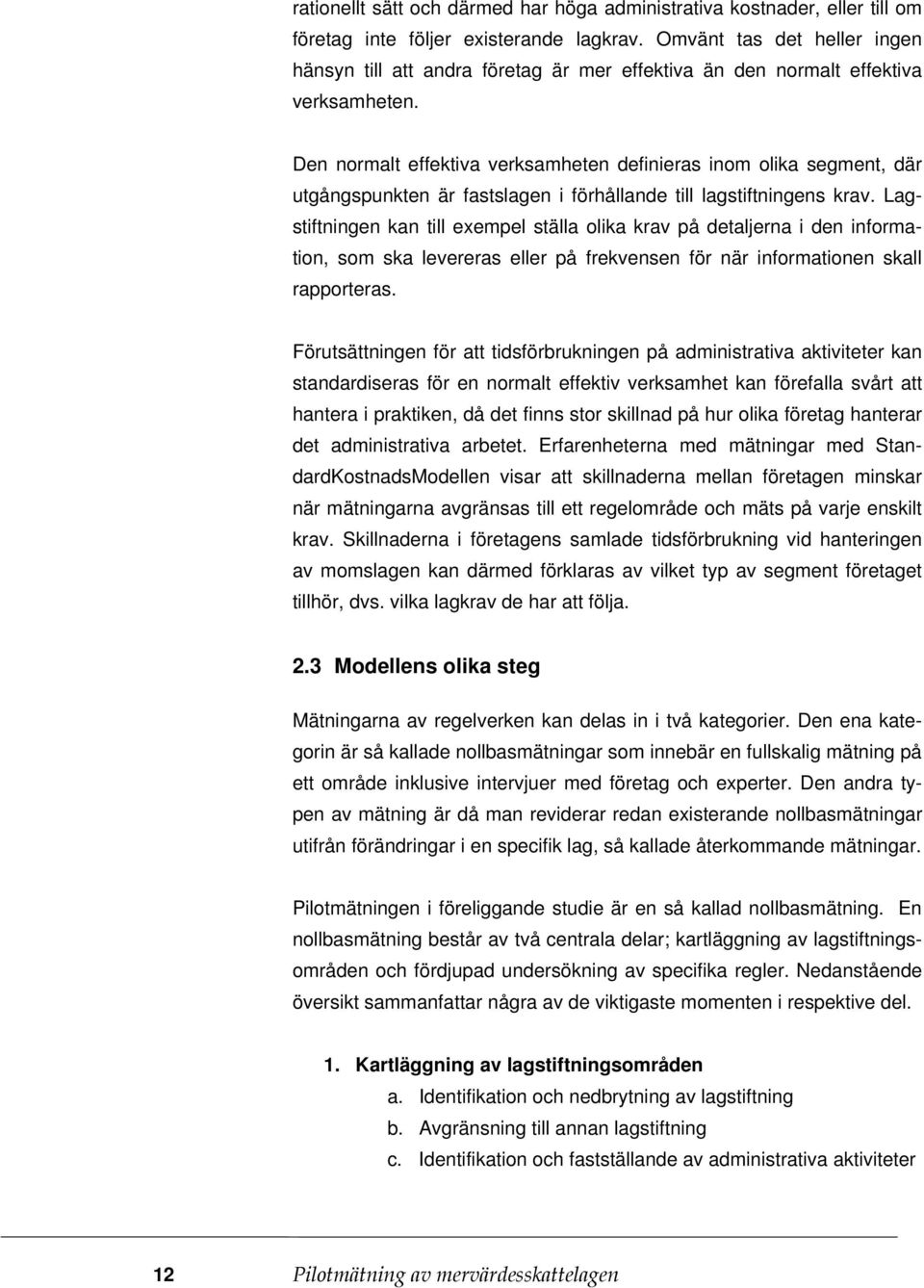 Den normalt effektiva verksamheten definieras inom olika segment, där utgångspunkten är fastslagen i förhållande till lagstiftningens krav.