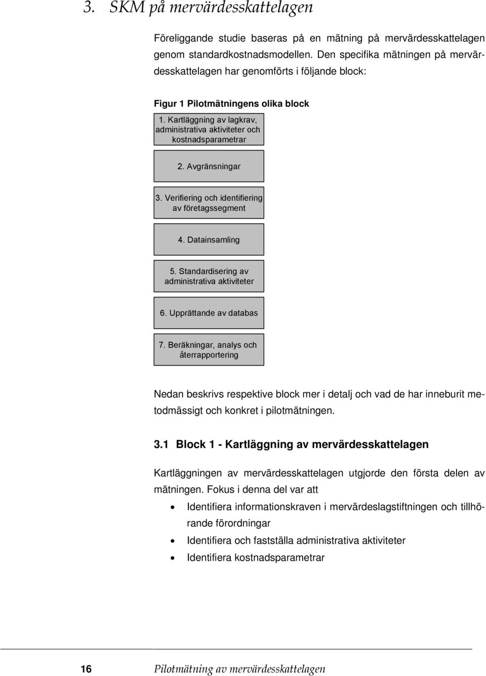 Avgränsningar 3. Verifiering och identifiering av företagssegment 4. Datainsamling 5. Standardisering av administrativa aktiviteter 6. Upprättande av databas 7.