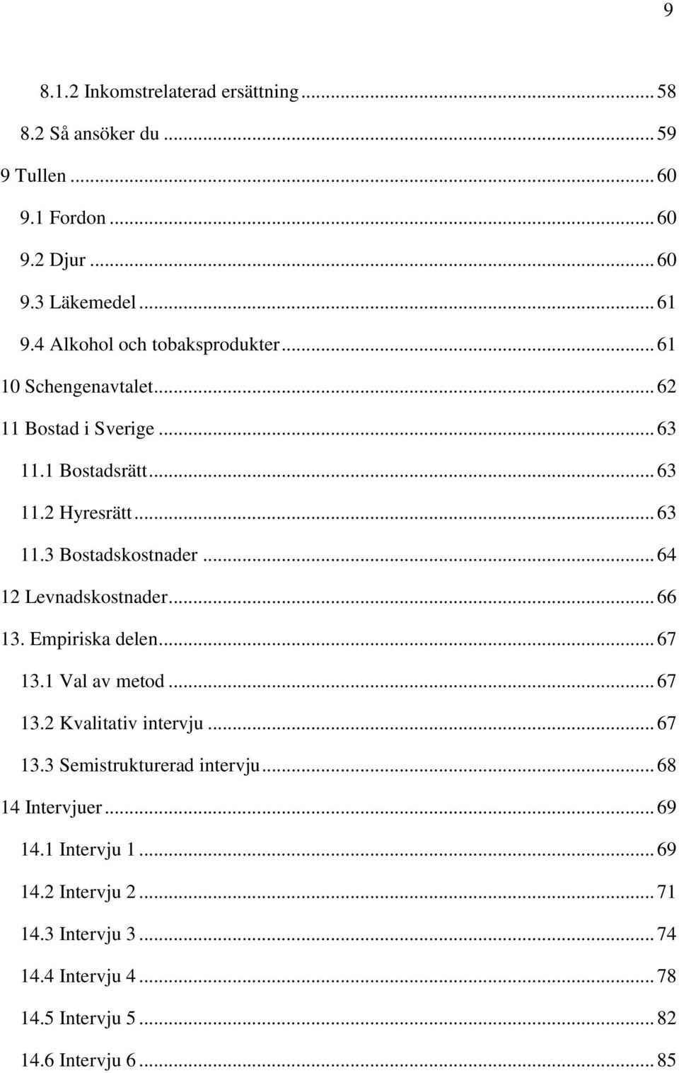 .. 64 12 Levnadskostnader... 66 13. Empiriska delen... 67 13.1 Val av metod... 67 13.2 Kvalitativ intervju... 67 13.3 Semistrukturerad intervju.