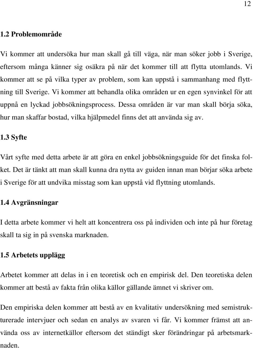 Vi kommer att behandla olika områden ur en egen synvinkel för att uppnå en lyckad jobbsökningsprocess.