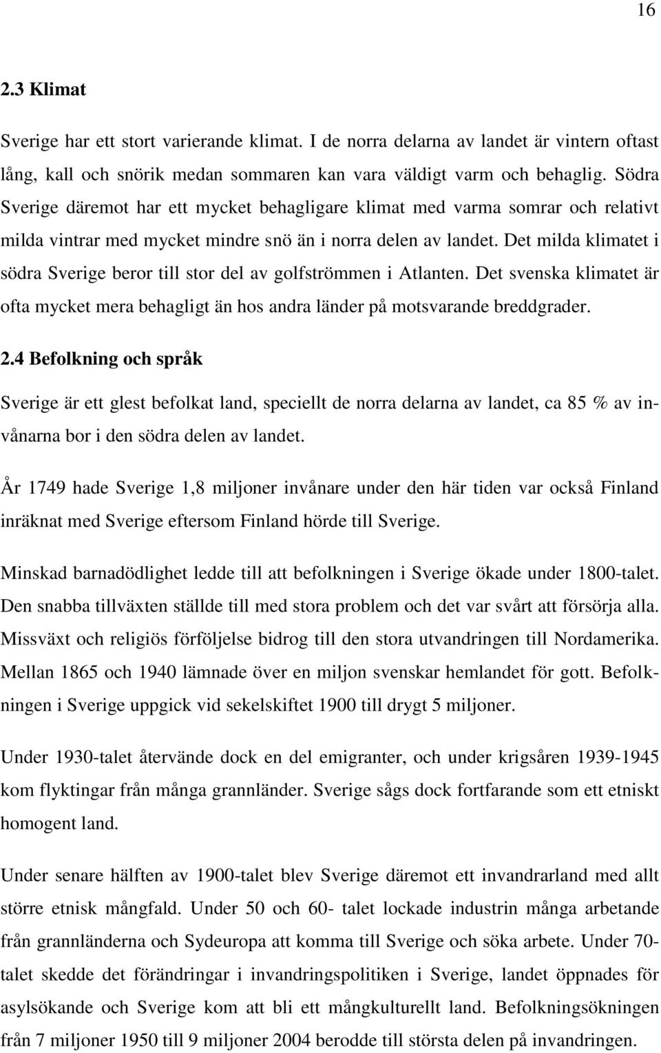 Det milda klimatet i södra Sverige beror till stor del av golfströmmen i Atlanten. Det svenska klimatet är ofta mycket mera behagligt än hos andra länder på motsvarande breddgrader. 2.