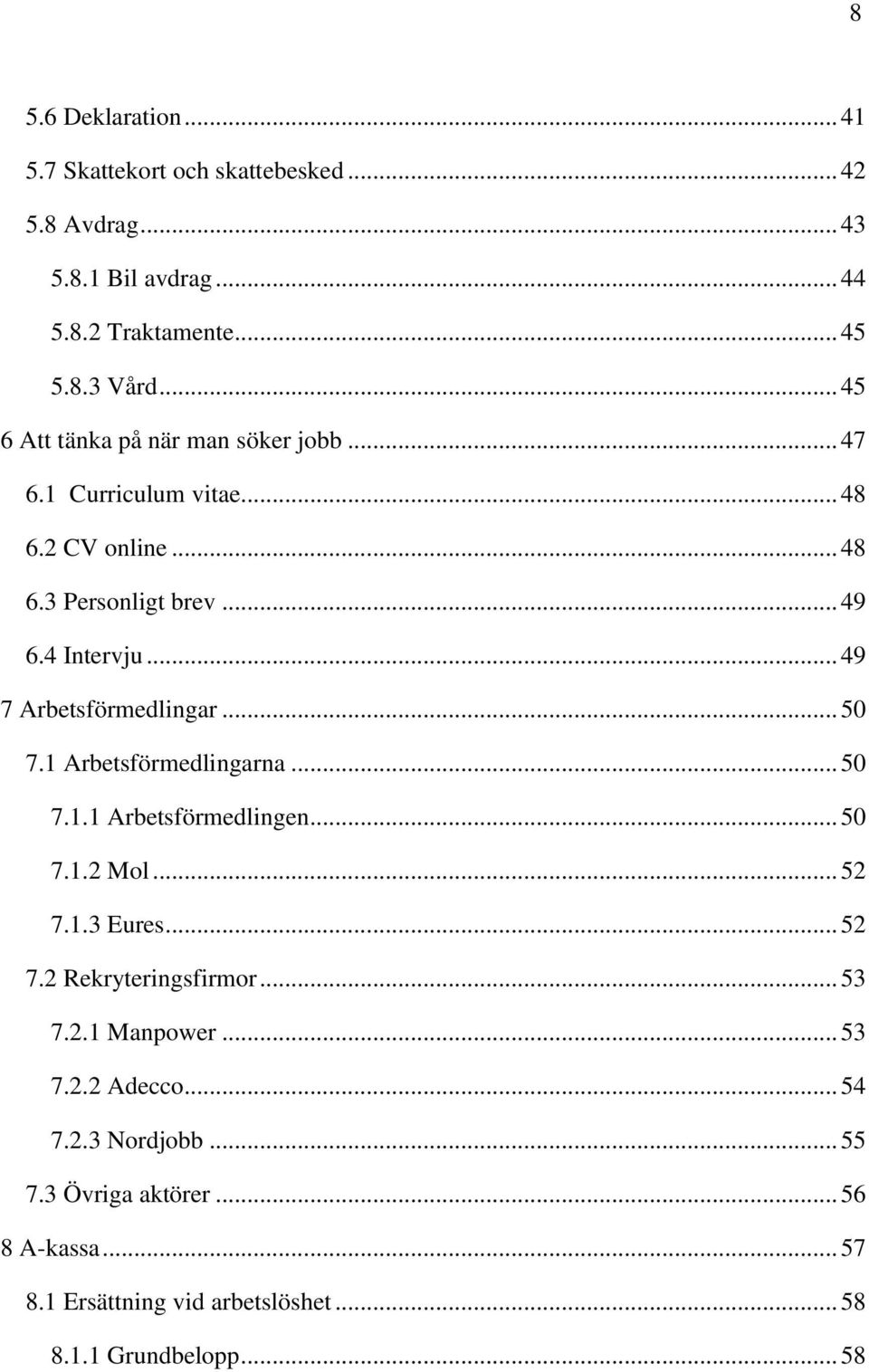 .. 49 7 Arbetsförmedlingar... 50 7.1 Arbetsförmedlingarna... 50 7.1.1 Arbetsförmedlingen... 50 7.1.2 Mol... 52 7.1.3 Eures... 52 7.2 Rekryteringsfirmor.