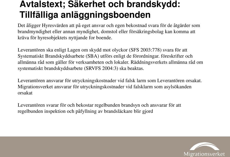 Leverantören ska enligt Lagen om skydd mot olyckor (SFS 2003:778) svara för att Systematiskt Brandskyddsarbete (SBA) utförs enligt de förordningar.