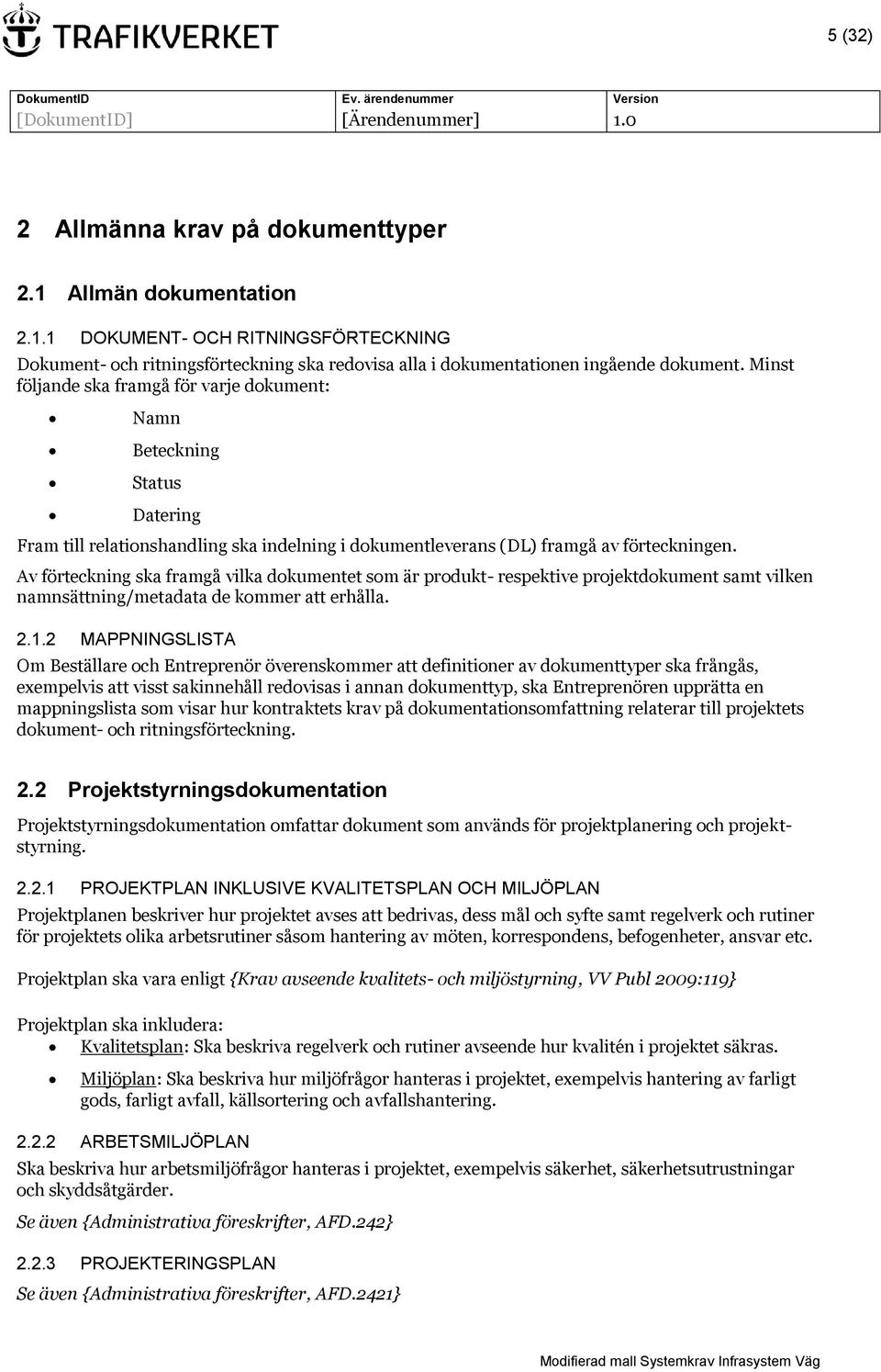 Av förteckning ska framgå vilka dokumentet som är produkt- respektive projektdokument samt vilken namnsättning/metadata de kommer att erhålla. 2.1.