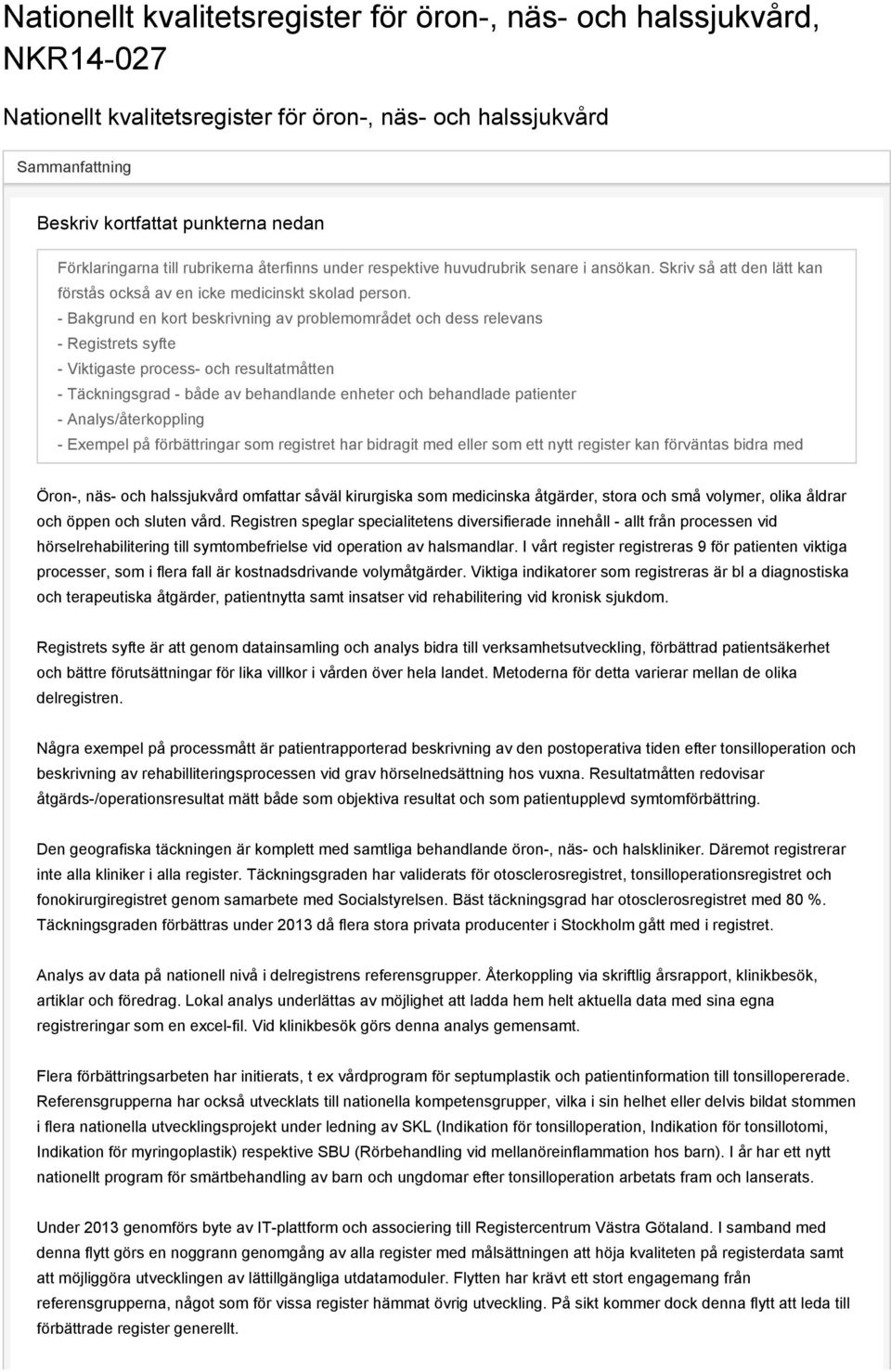 - Bakgrund en kort beskrivning av problemområdet och dess relevans - Registrets syfte - Viktigaste process- och resultatmåtten - Täckningsgrad - både av behandlande enheter och behandlade patienter -