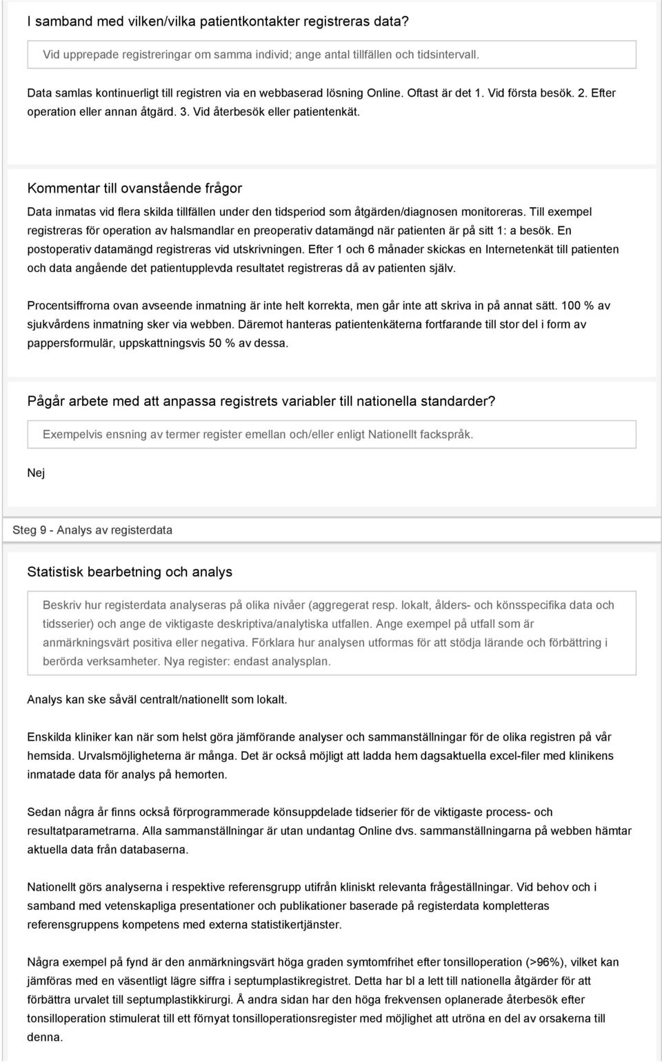 Kommentar till ovanstående frågor Data inmatas vid flera skilda tillfällen under den tidsperiod som åtgärden/diagnosen monitoreras.