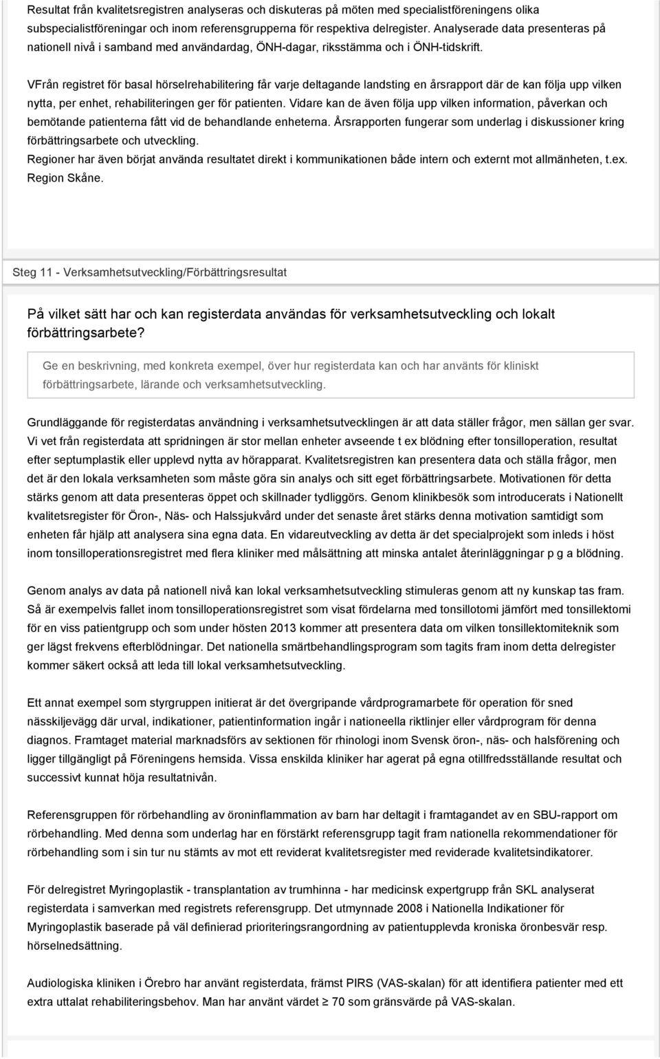 VFrån registret för basal hörselrehabilitering får varje deltagande landsting en årsrapport där de kan följa upp vilken nytta, per enhet, rehabiliteringen ger för patienten.