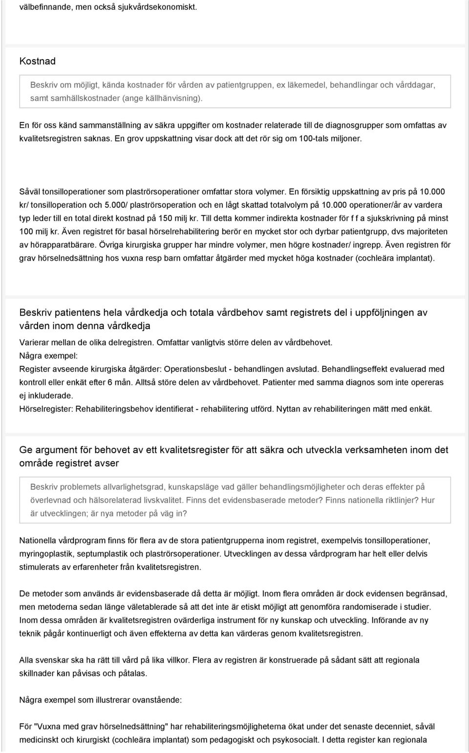 En för oss känd sammanställning av säkra uppgifter om kostnader relaterade till de diagnosgrupper som omfattas av kvalitetsregistren saknas.