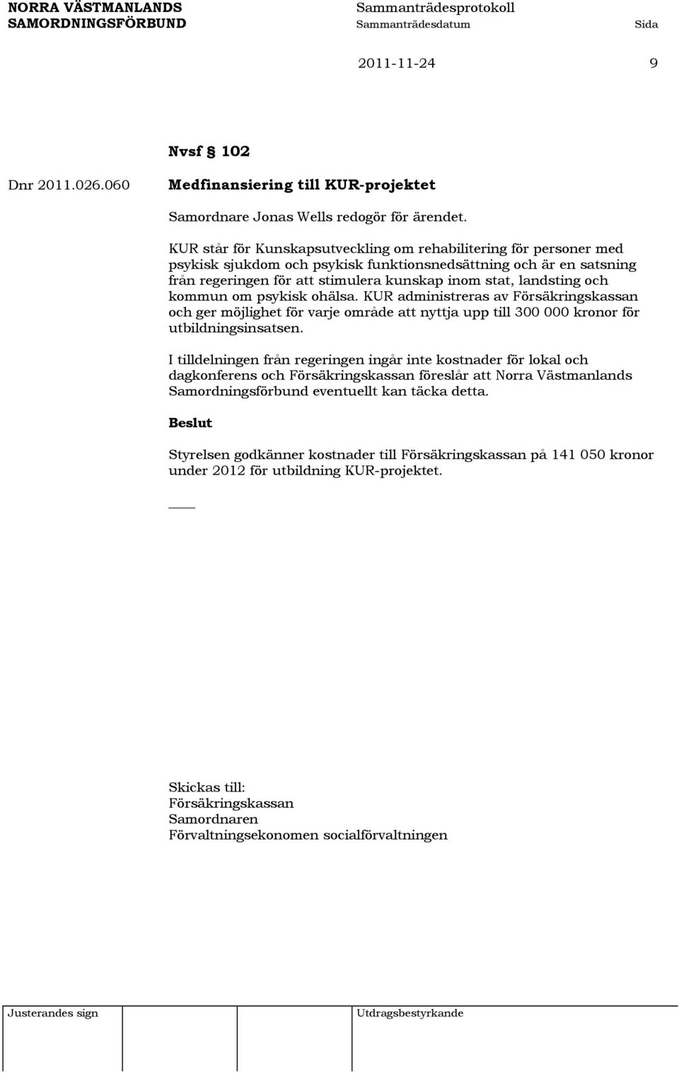 och kommun om psykisk ohälsa. KUR administreras av Försäkringskassan och ger möjlighet för varje område att nyttja upp till 300 000 kronor för utbildningsinsatsen.