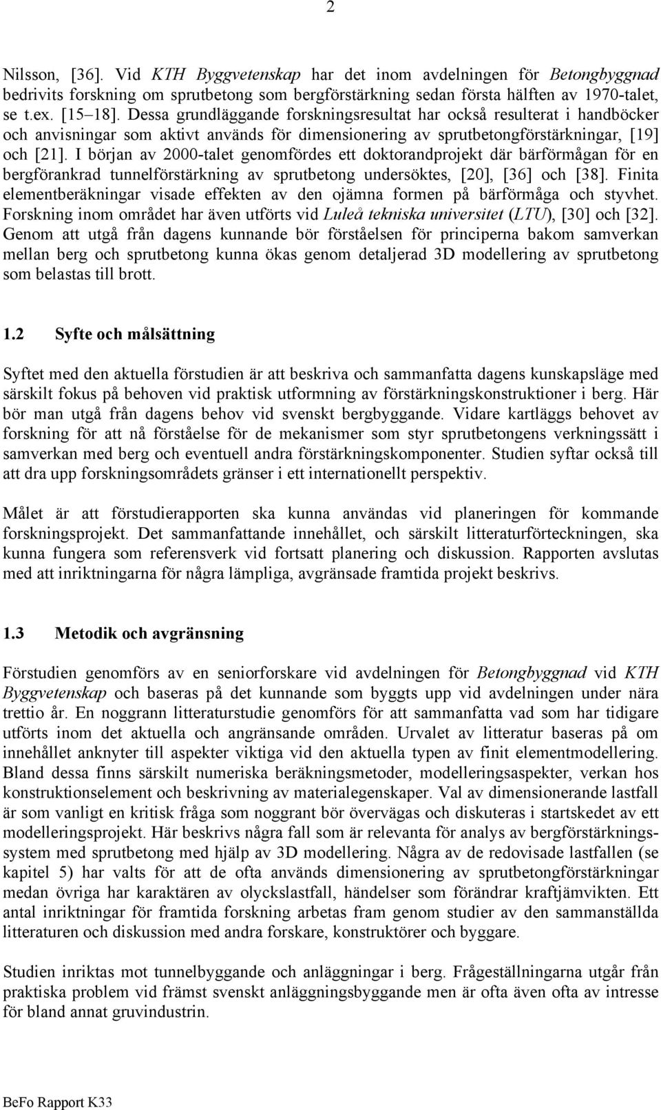 I början av 2000-talet genomfördes ett doktorandprojekt där bärförmågan för en bergförankrad tunnelförstärkning av sprutbetong undersöktes, [20], [36] och [38].