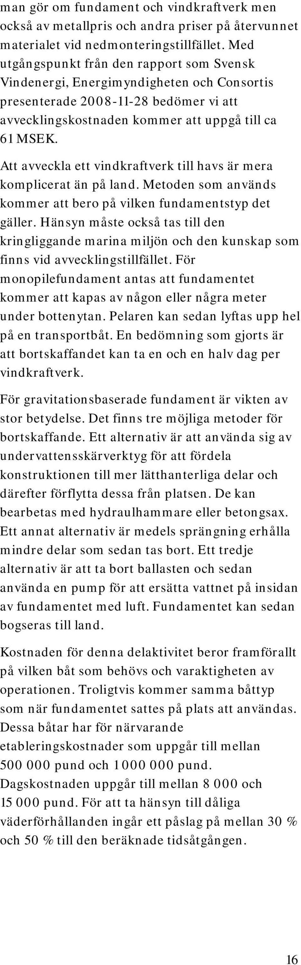 Att avveckla ett vindkraftverk till havs är mera komplicerat än på land. Metoden som används kommer att bero på vilken fundamentstyp det gäller.