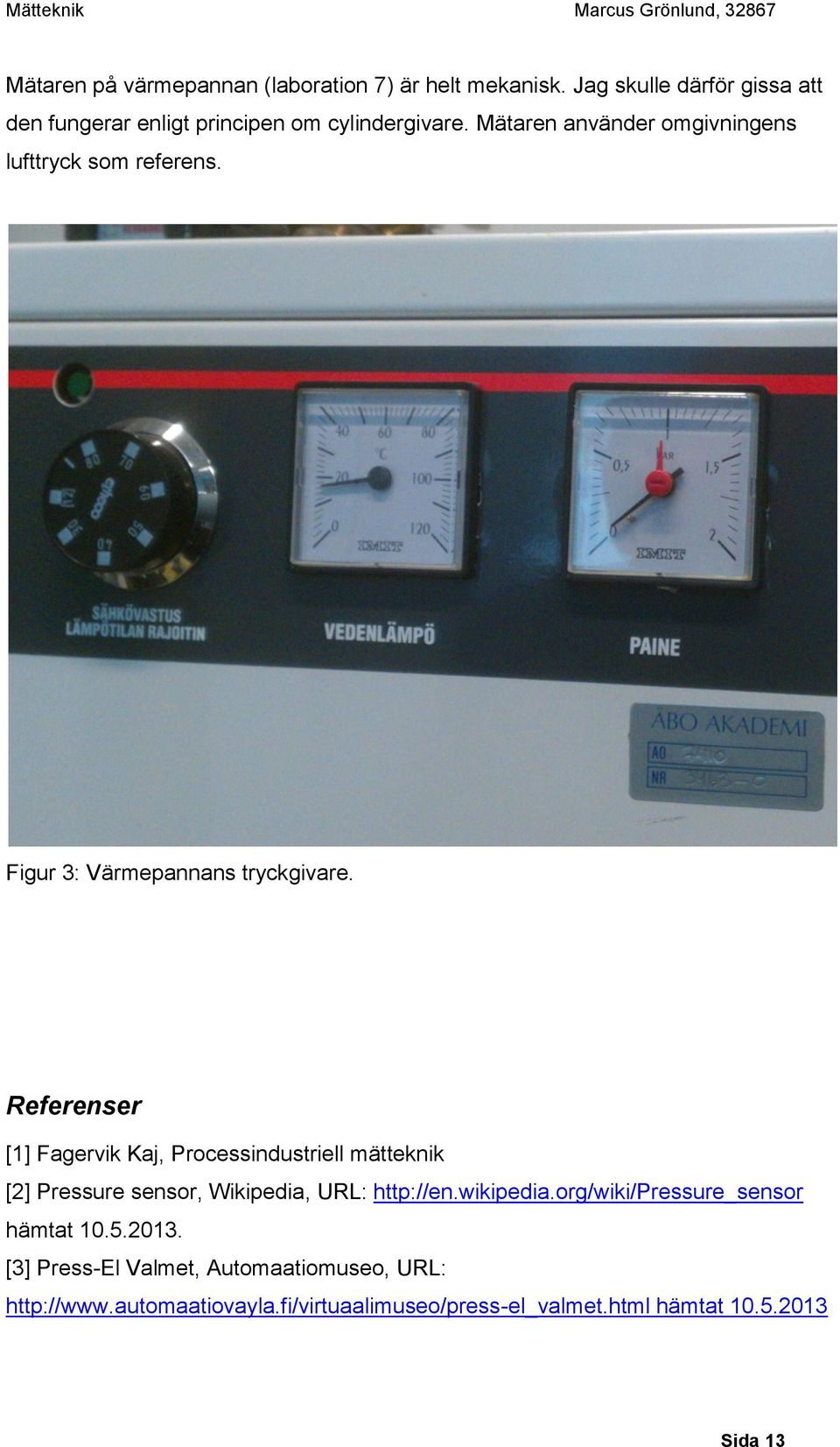 Mätaren använder omgivningens lufttryck som referens. Figur 3: Värmepannans tryckgivare.