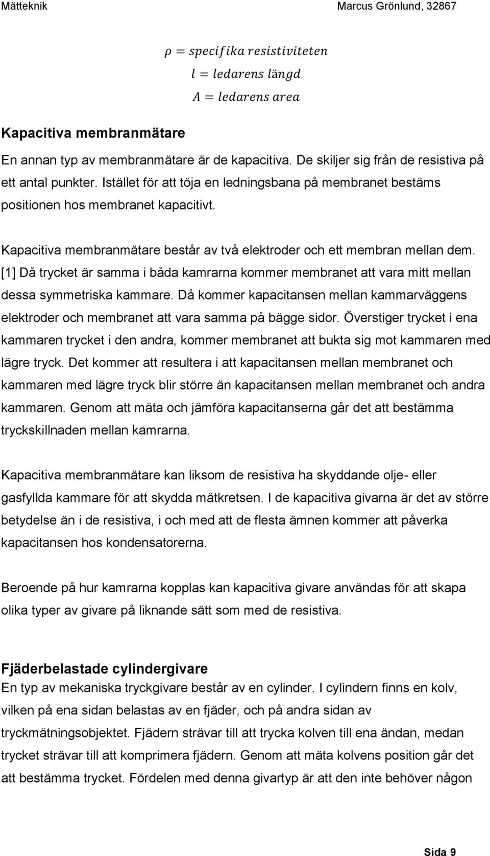 [1] Då trycket är samma i båda kamrarna kommer membranet att vara mitt mellan dessa symmetriska kammare.