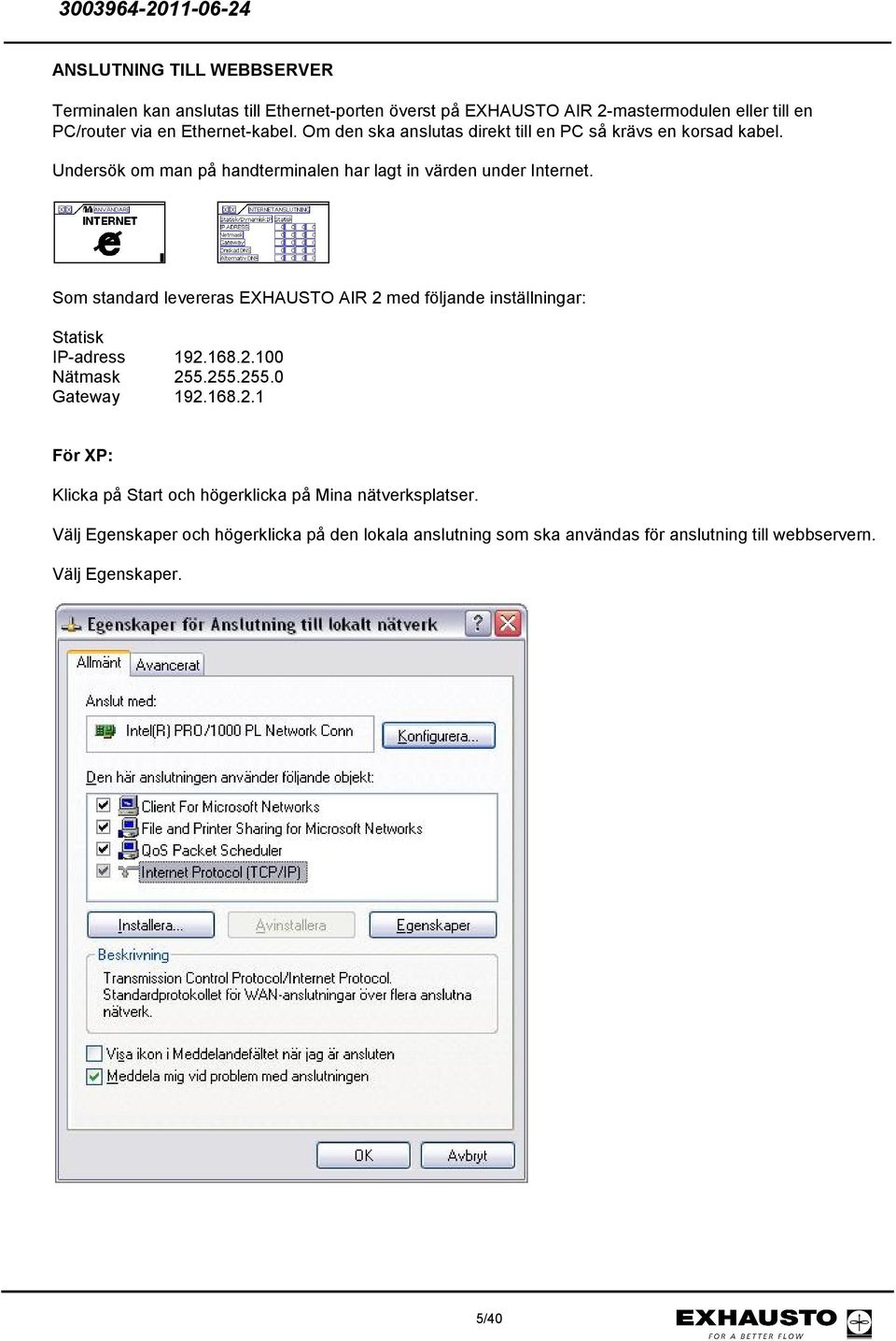 Som standard levereras EXHAUSTO AIR 2 med följande inställningar: Statisk IP-adress 192.168.2.100 Nätmask 255.255.255.0 Gateway 192.168.2.1 För XP: Klicka på Start och högerklicka på Mina nätverksplatser.