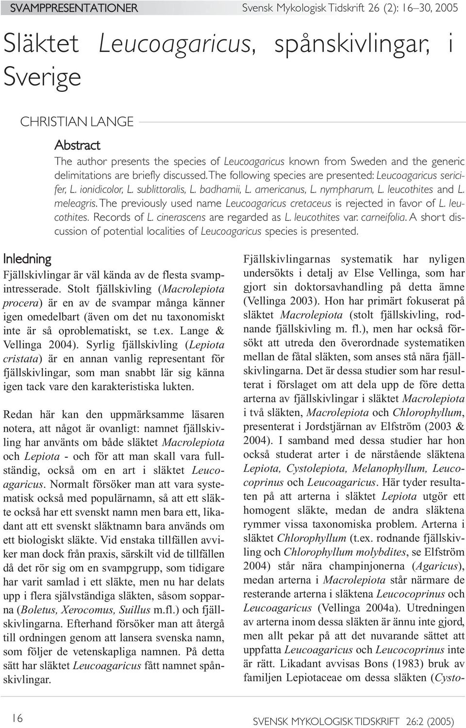 nympharum, L. leucothites and L. meleagris. The previously used name Leucoagaricus cretaceus is rejected in favor of L. leucothites. Records of L. cinerascens are regarded as L. leucothites var.