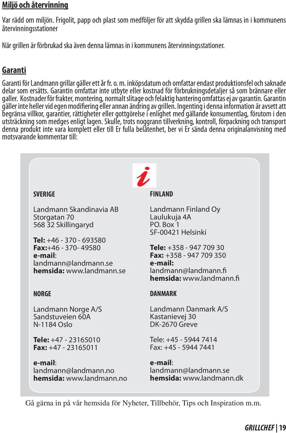 Garanti Garanti för Landmann grillar gäller ett år fr. o. m. inköpsdatum och omfattar endast produktionsfel och saknade delar som ersätts.