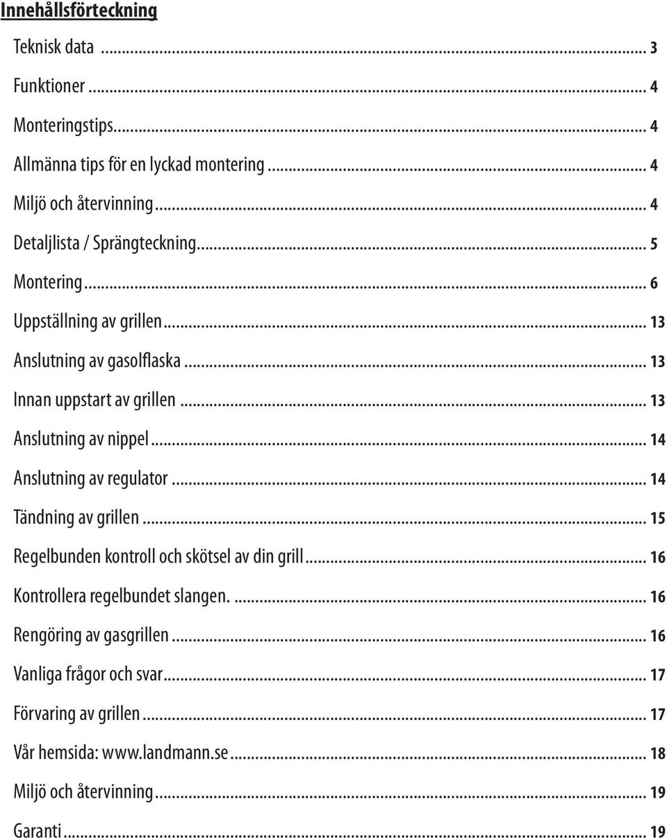 .. 13 Anslutning av nippel... 14 Anslutning av regulator... 14 Tändning av grillen... 15 Regelbunden kontroll och skötsel av din grill.