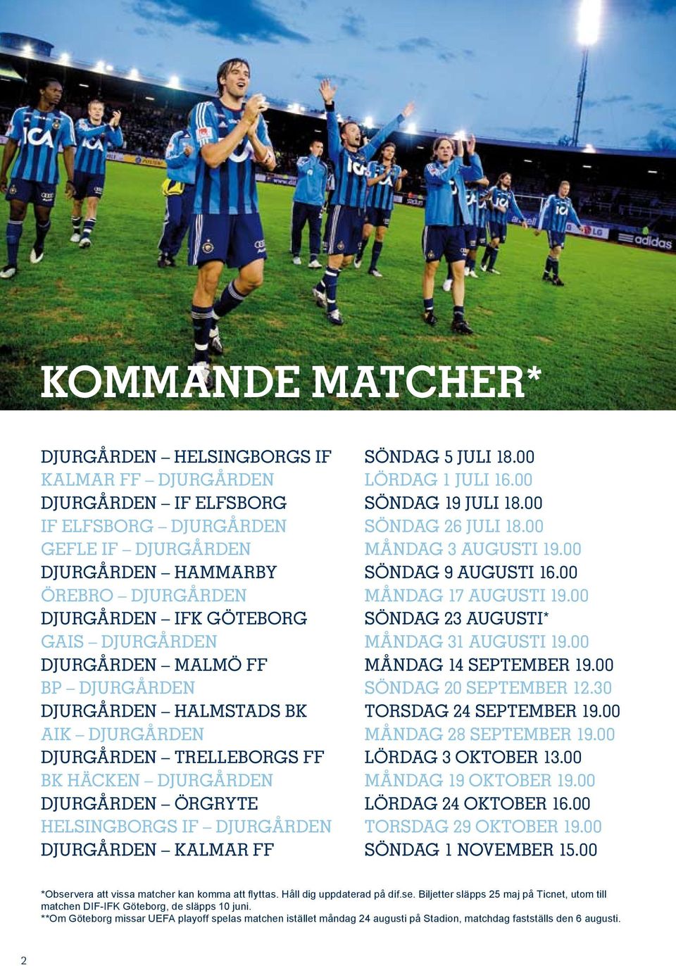 00 DJURGÅRDEN IFK GÖTEBORG SÖNDAG 23 AUGUSTI* GAIS DJURGÅRDEN MÅNDAG 31 AUGUSTI 19.00 DJURGÅRDEN MALMÖ FF MÅNDAG 14 SEPTEMBER 19.00 BP DJURGÅRDEN SÖNDAG 20 SEPTEMBER 12.