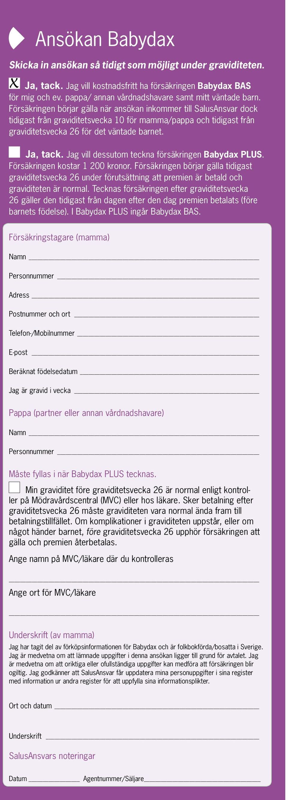 Försäkringen börjar gälla när ansökan inkommer till SalusAnsvar dock tidigast från graviditetsvecka 10 för mamma/pappa och tidigast från graviditetsvecka 26 för det väntade barnet. Ja, tack.