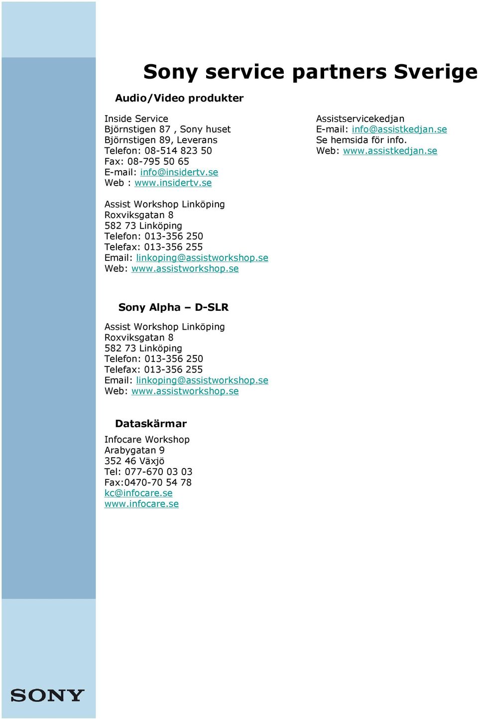 se Se hemsida för info. Web: www.assistkedjan.se Assist Workshop Linköping Roxviksgatan 8 582 73 Linköping Telefon: 013-356 250 Telefax: 013-356 255 Email: linkoping@assistworkshop.