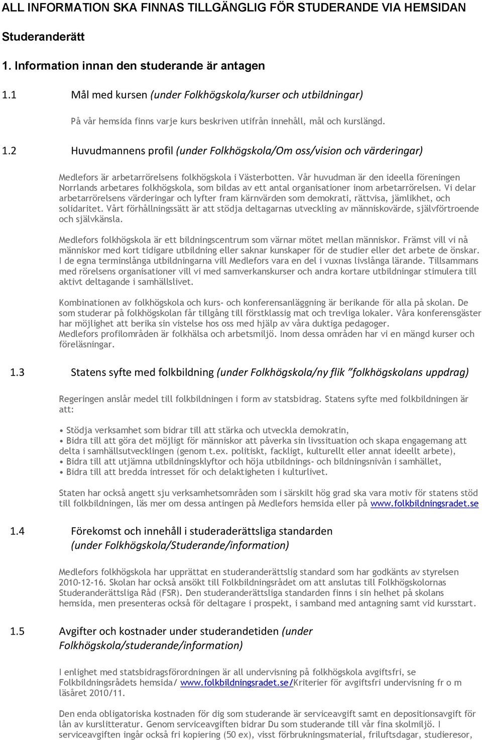 2 Huvudmannens profil (under Folkhögskola/Om oss/vision och värderingar) Medlefors är arbetarrörelsens folkhögskola i Västerbotten.