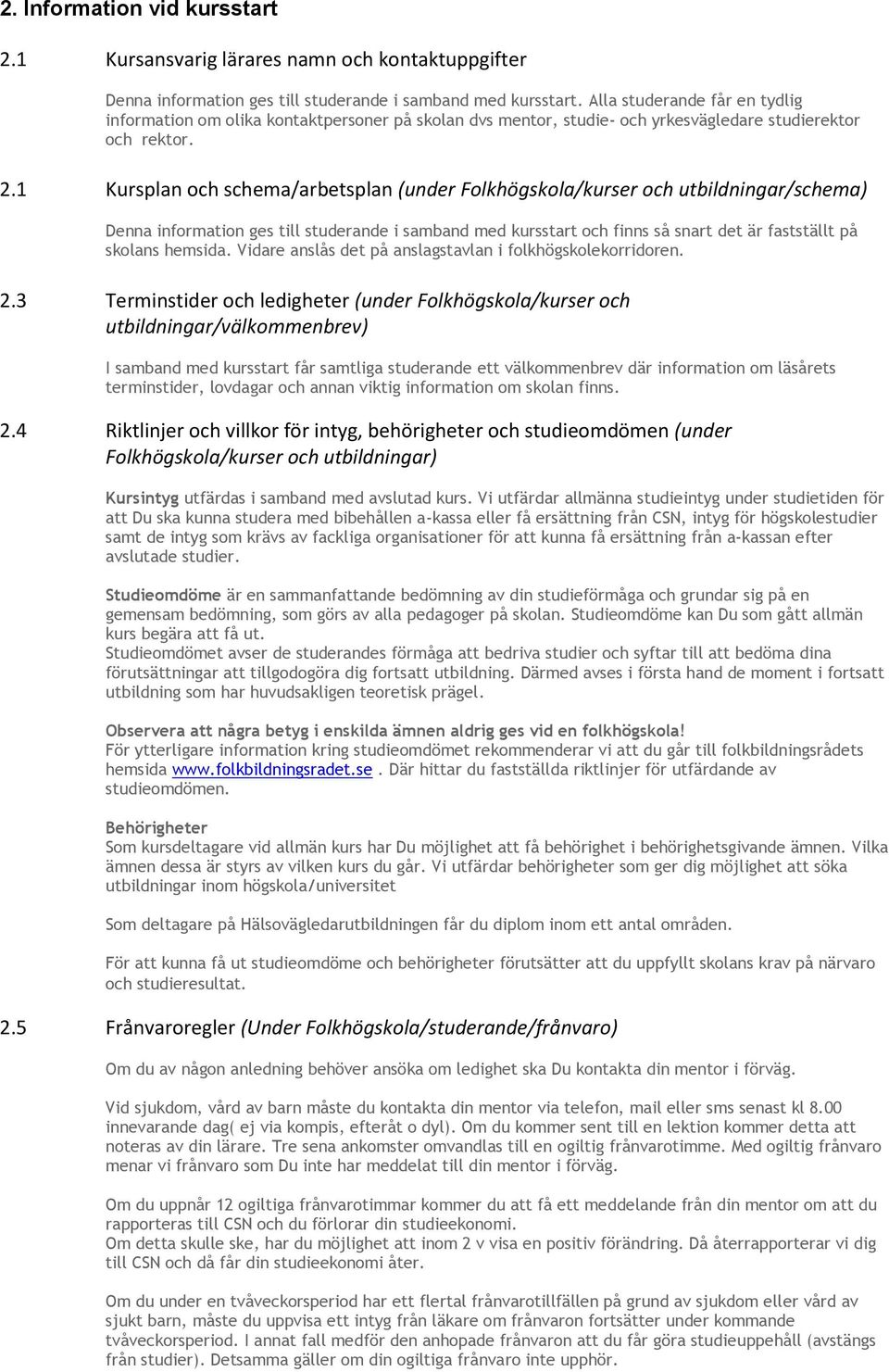 1 Kursplan och schema/arbetsplan (under Folkhögskola/kurser och utbildningar/schema) Denna information ges till studerande i samband med kursstart och finns så snart det är fastställt på skolans