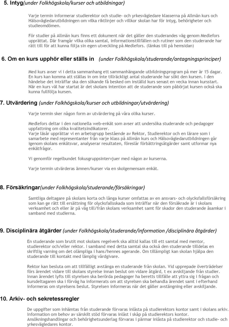 Där framgår vilka olika samtal, informationstillfällen och rutiner som den studerande har rätt till för att kunna följa sin egen utveckling på Medlefors. (länkas till på hemsidan) 6.