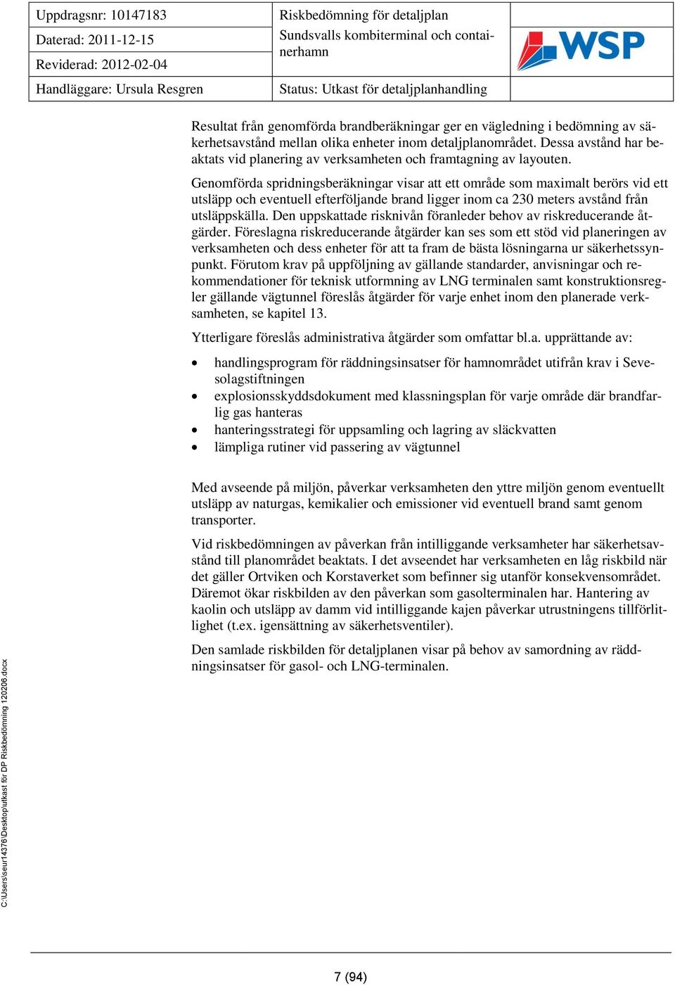 i bedömning av säkerhetsavstånd mellan olika enheter inom detaljplanområdet. Dessa avstånd har beaktats vid planering av verksamheten och framtagning av layouten.