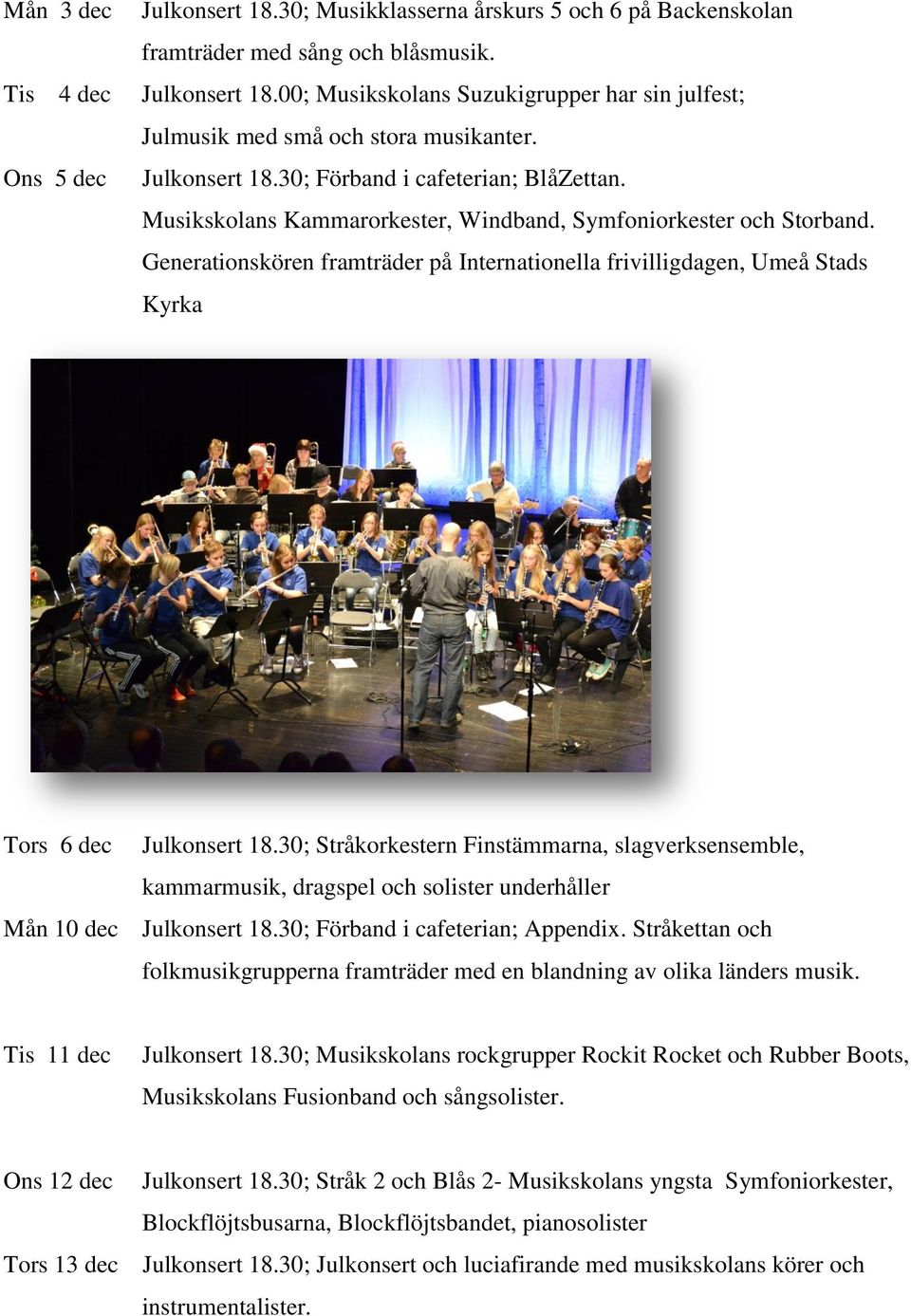 Musikskolans Kammarorkester, Windband, Symfoniorkester och Storband. Generationskören framträder på Internationella frivilligdagen, Umeå Stads Kyrka Tors 6 dec Julkonsert 18.