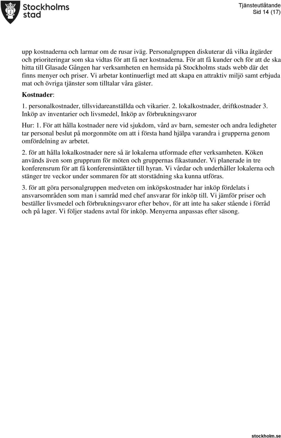 Vi arbetar kontinuerligt med att skapa en attraktiv miljö samt erbjuda mat och övriga tjänster som tilltalar våra gäster. Kostnader: 1. personalkostnader, tillsvidareanställda och vikarier. 2.