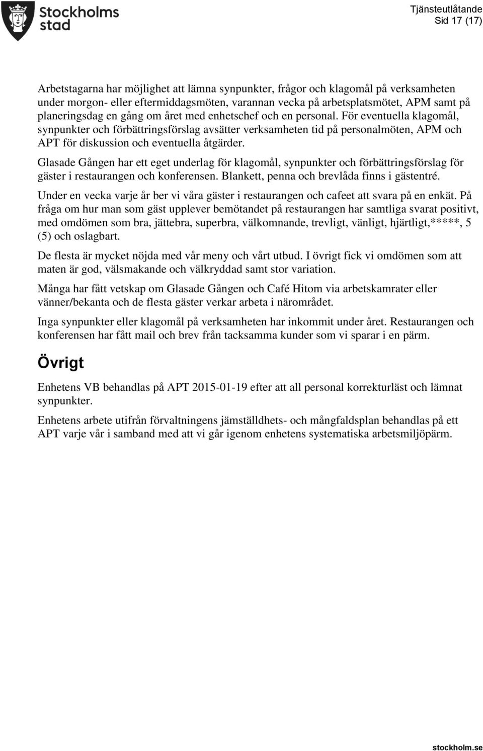 För eventuella klagomål, synpunkter och förbättringsförslag avsätter verksamheten tid på personalmöten, APM och APT för diskussion och eventuella åtgärder.