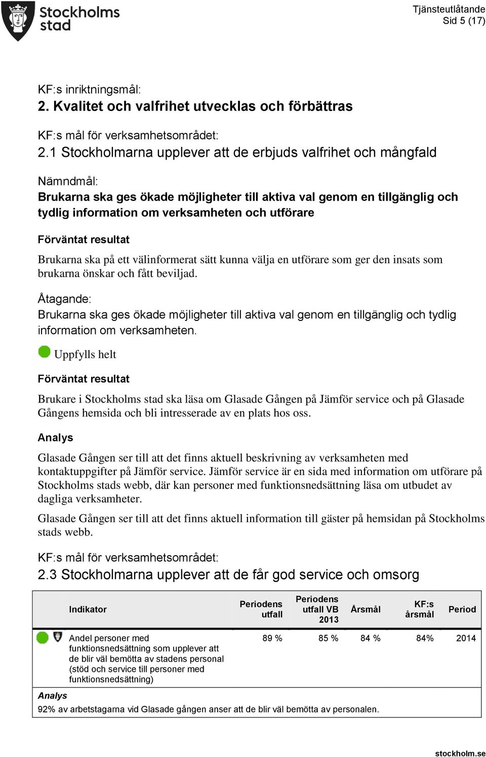 på ett välinformerat sätt kunna välja en utförare som ger den insats som brukarna önskar och fått beviljad.