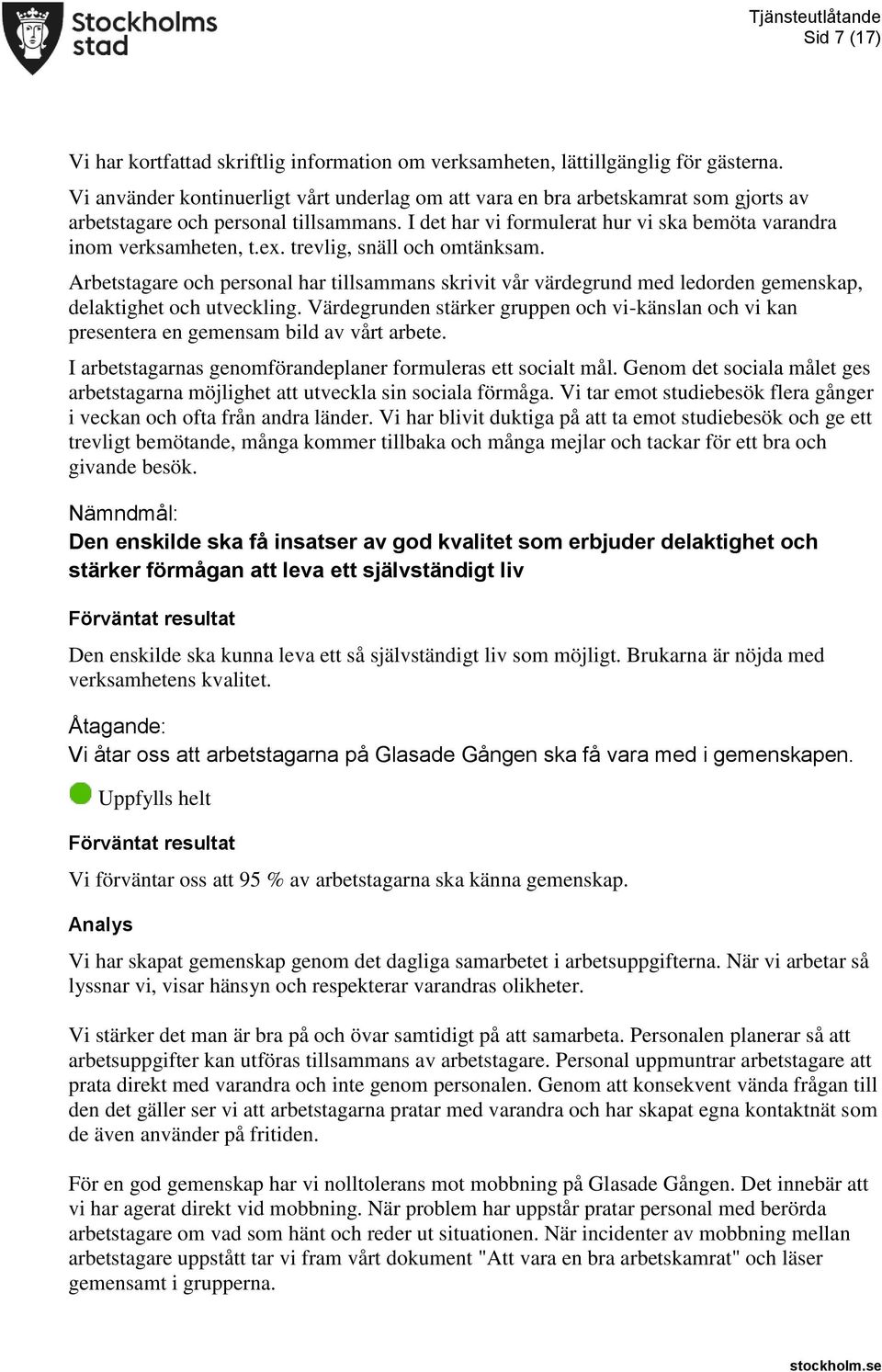 trevlig, snäll och omtänksam. Arbetstagare och personal har tillsammans skrivit vår värdegrund med ledorden gemenskap, delaktighet och utveckling.