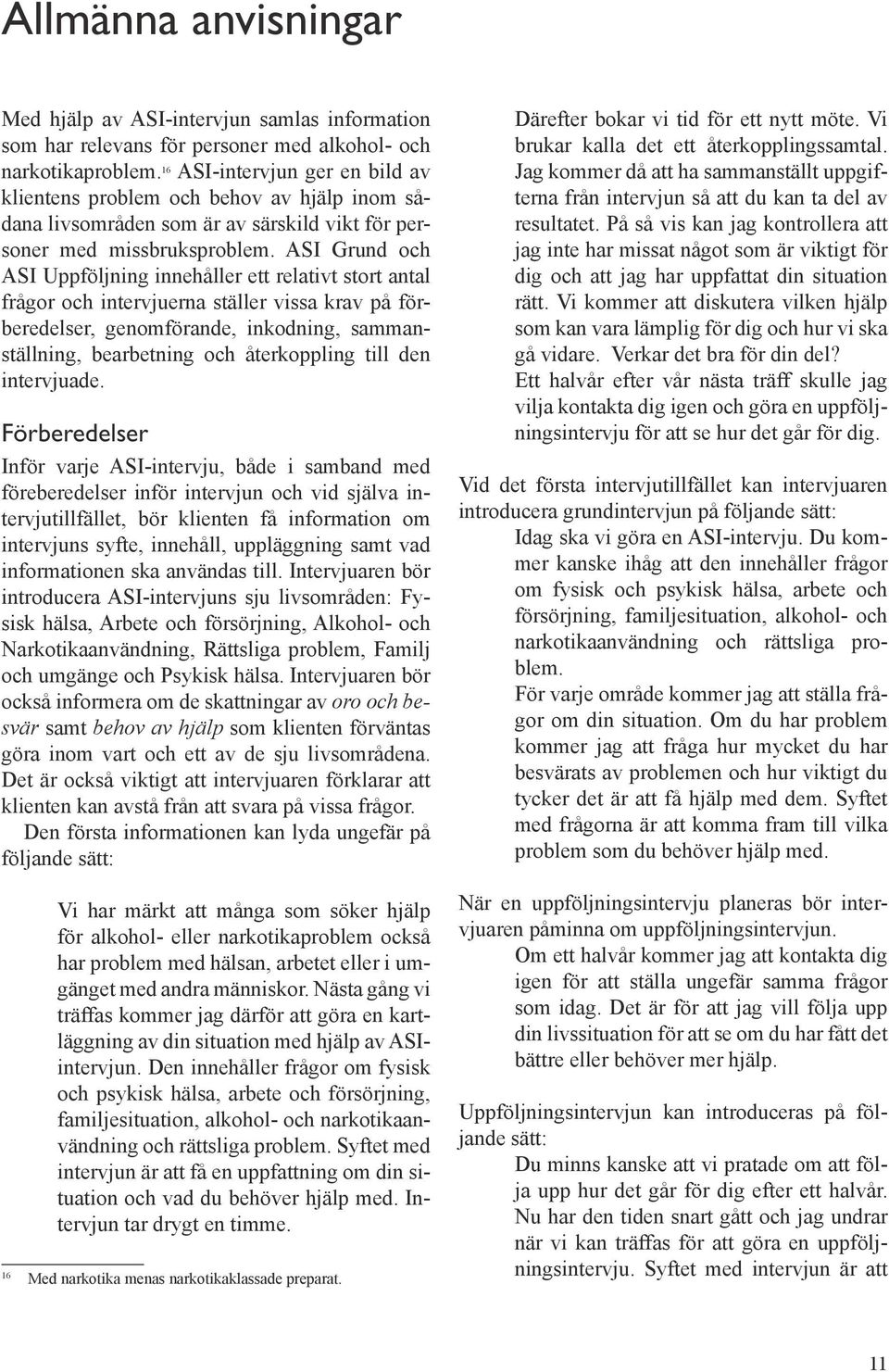 ASI Grund och ASI Uppföljning innehåller ett relativt stort antal frågor och intervjuerna ställer vissa krav på förberedelser, genomförande, inkodning, sammanställning, bearbetning och återkoppling