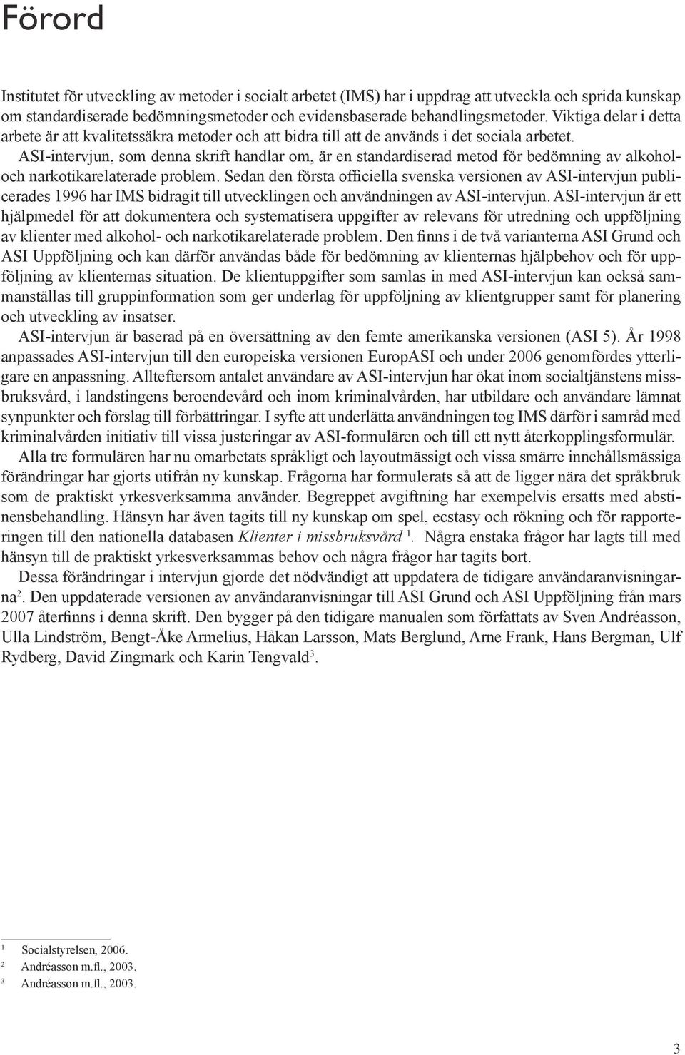 ASI-intervjun, som denna skrift handlar om, är en standardiserad metod för bedömning av alkoholoch narkotikarelaterade problem.