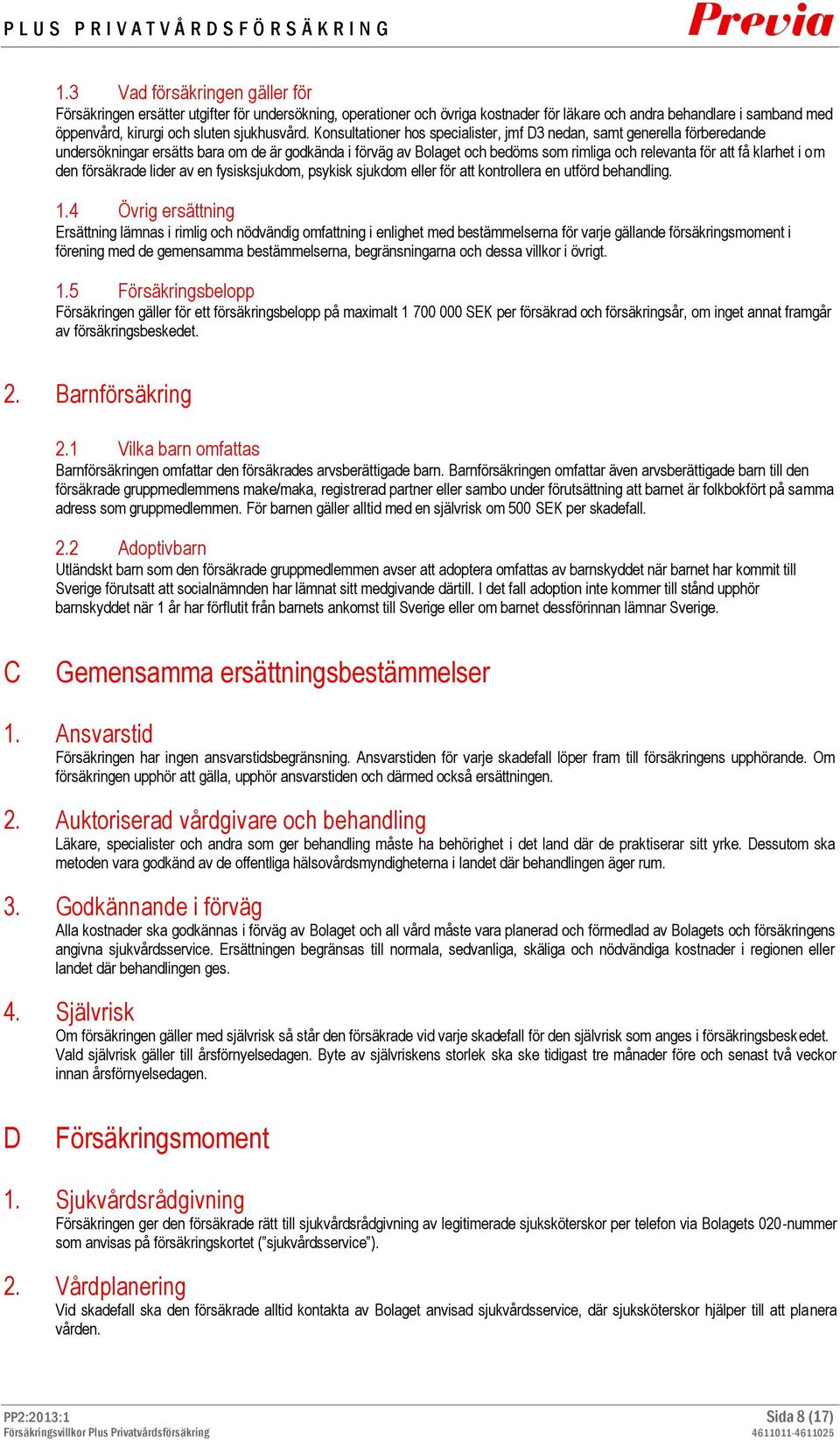 Konsultationer hos specialister, jmf D3 nedan, samt generella förberedande undersökningar ersätts bara om de är godkända i förväg av Bolaget och bedöms som rimliga och relevanta för att få klarhet i