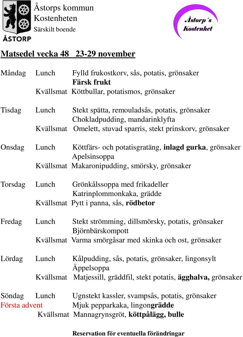 smörsky, grönsaker Torsdag Lunch Grönkålssoppa med frikadeller Katrinplommonkaka, grädde Kvällsmat Pytt i panna, sås, rödbetor Fredag Lunch Stekt strömming, dillsmörsky, potatis, grönsaker