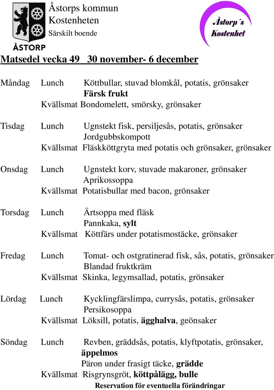 grönsaker Torsdag Lunch Ärtsoppa med fläsk Pannkaka, sylt Kvällsmat Köttfärs under potatismostäcke, grönsaker Fredag Lunch Tomat- och ostgratinerad fisk, sås, potatis, grönsaker Blandad fruktkräm