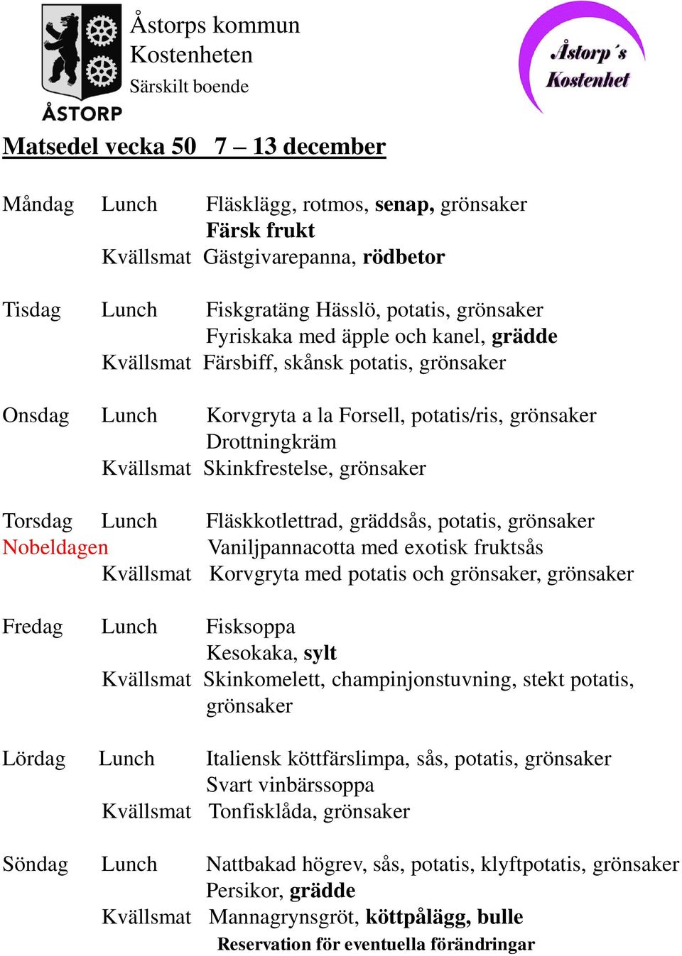 gräddsås, potatis, grönsaker Nobeldagen Vaniljpannacotta med exotisk fruktsås Kvällsmat Korvgryta med potatis och grönsaker, grönsaker Fredag Lunch Fisksoppa Kesokaka, sylt Kvällsmat Skinkomelett,