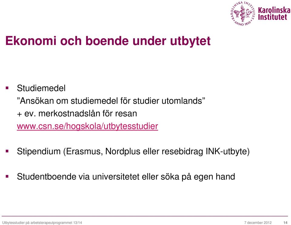 se/hogskola/utbytesstudier Stipendium (Erasmus, Nordplus eller resebidrag