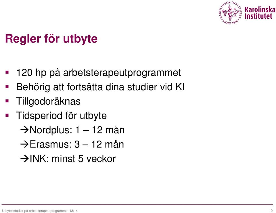 Tidsperiod för utbyte Nordplus: 1 12 mån Erasmus: 3 12 mån