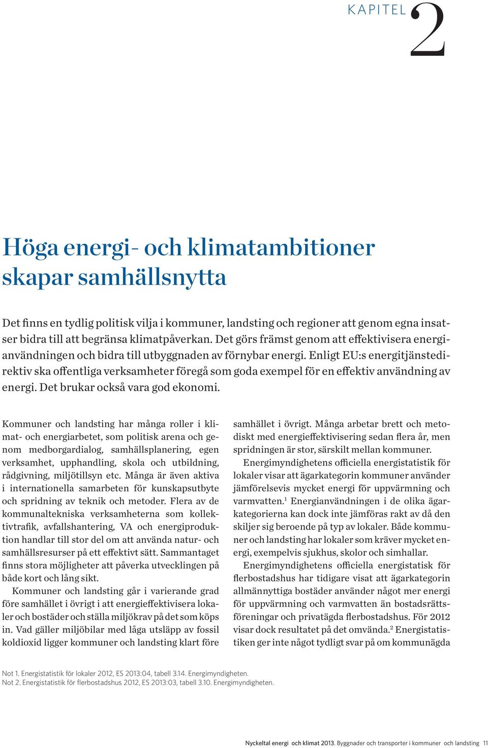 Enligt EU:s energitjänstedirektiv ska offentliga verksamheter föregå som goda exempel för en effektiv användning av energi. Det brukar också vara god ekonomi.